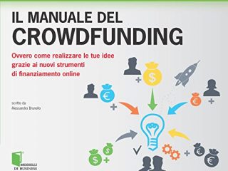 il manuale del crowdfunding ovvero come realizzare le tue idee grazie ai