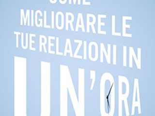 come migliorare le tue relazioni in unora il corso pi breve e intenso del