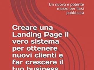 creare una landing page il vero sistema per ottenere nuovi clienti e far