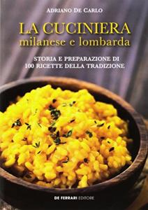 la cuciniera milanese e lombarda storia e preparazione di 100 ricette della
