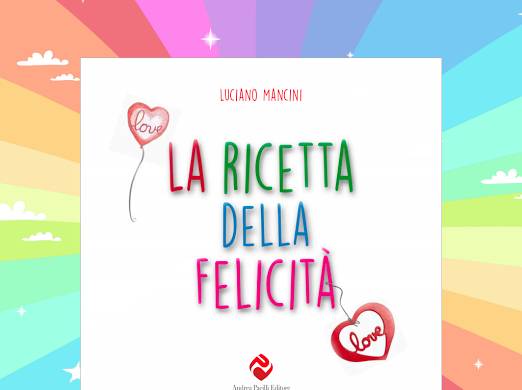 love2 1 - LA RICETTA DELLA FELICITÀ, L'AFFASCINANTE LIBRO DI LUCIANO MANCINI